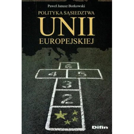 POLITYKA SĄSIEDZTWA UNII EUROPEJSKIEJ Paweł Janusz Borkowski - Difin
