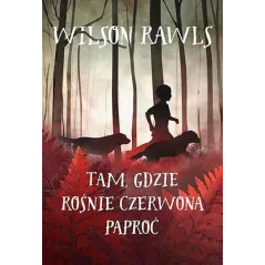 TAM, GDZIE ROŚNIE CZERWONA PAPROĆ Wilson Rawls - Nowa Baśń
