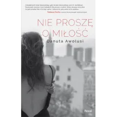 NIE PROSZĘ O MIŁOŚĆ Danuta Awolusi - Pascal