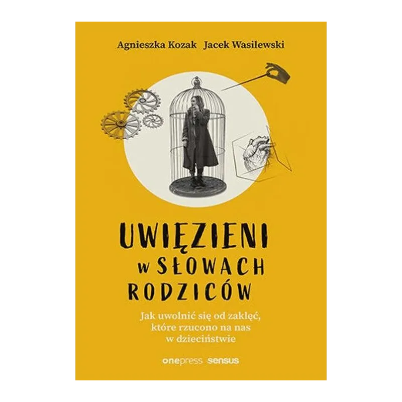 Uwięzieni w słowach rodziców. Jak uwolnić się od zaklęć które rzucono na nas w dzieciństwie Agnieszka Kozak,Jacek Wasilewski