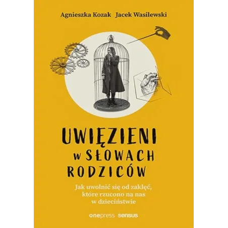Uwięzieni w słowach rodziców. Jak uwolnić się od zaklęć które rzucono na nas w dzieciństwie Agnieszka Kozak,Jacek Wasilewski