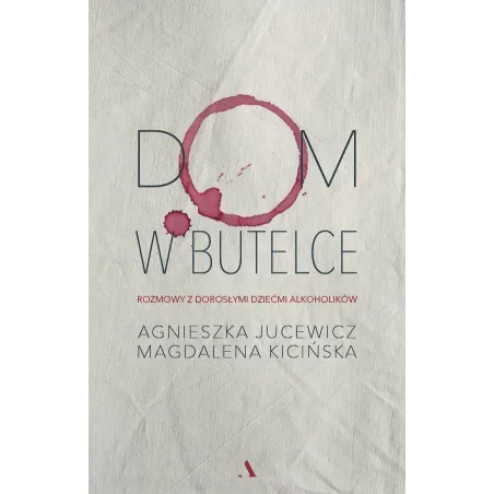 Dom W Butelce. Rozmowy Z Dorosłymi Dziećmi Alkoholików