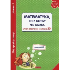 MATEMATYKA. CO Z GŁOWY NIE UMYKA. UMIEM ODEJMOWAĆ W ZAKRESIE 20! MÓJ SPRYTNY ZESZYT 2 7-10 LAT - Olesiejuk