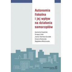 AUTONOMIA FISKALNA I JEJ WPŁYW NA DZIAŁANIA SAMORZĄDÓW Agnieszka Kopańska - Scholar