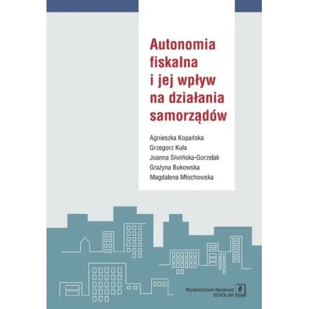 Autonomia Fiskalna I Jej Wpływ Na Działania Samorządów Agnieszka Kopańska
