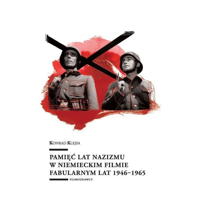 PAMIĘĆ LAT NAZIZMU W NIEMIECKIM FILMIE FABULARNYM LAT 1946-1965 Konrad Klejsa - Wydawnictwo Uniwersytetu Łódzkiego