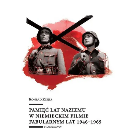 PAMIĘĆ LAT NAZIZMU W NIEMIECKIM FILMIE FABULARNYM LAT 1946-1965 Konrad Klejsa - Wydawnictwo Uniwersytetu Łódzkiego