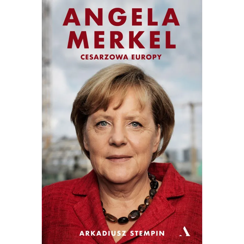 ANGELA MERKEL. CESARZOWA EUROPY Arkadiusz Stempin - Agora