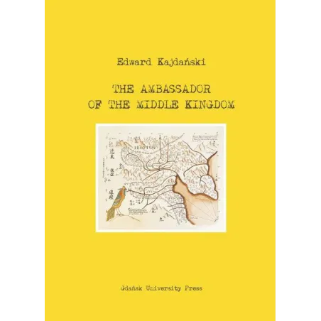 THE AMBASSADOR OF THE MIDDLE KINGDOM Edward Kajdański - Wydawnictwo Uniwersytetu Gdańskiego