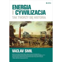 ENERGIA I CYWILIZACJA. TAK TWORZY SIĘ HISTORIA