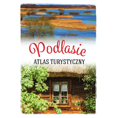 Podlasie. Ilustrowany Atlas Turystyczny
