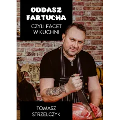 ODDASZ FARTUCHA CZYLI FACET W KUCHNI Tomasz Strzelczyk - Znak Horyzont