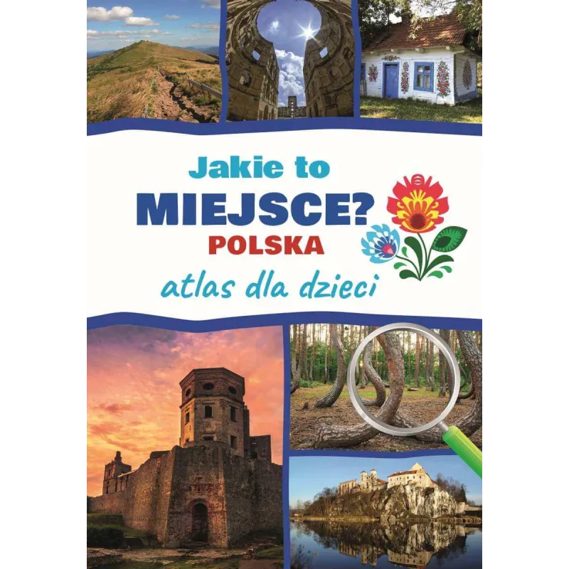 Jakie to miejsce Polska. Atlas dla dzieci Jarosław Górski Jakie to miejsce Polska. Atlas dla dzieci Jarosław Górski