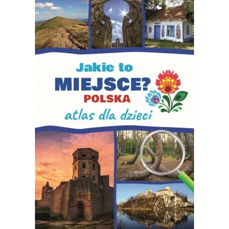 Jakie To Miejsce? Polska. Atlas Dla Dzieci Jakie To Miejsce? Polska. Atlas Dla Dzieci