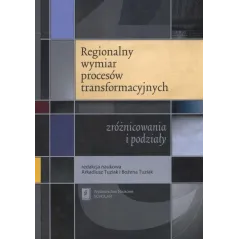REGIONALNY WYMIAR PROCESÓW TRANSFORMACYJNYCH ZRÓŻNICOWANIA I PODZIAŁY Arkadiusz Tuziak, Bożena Tuziak - Scholar