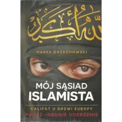 MÓJ SĄSIAD ISLAMISTA KALIFAT U DRZWI EUROPY Marek Orzechowski