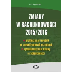 ZMIANY W RACHUNKOWOŚCI 2015/2016 PRAKTYCZNY PREWODNIK PO ZNOWELIZOWANYCH PRZEPISACH - ODDK