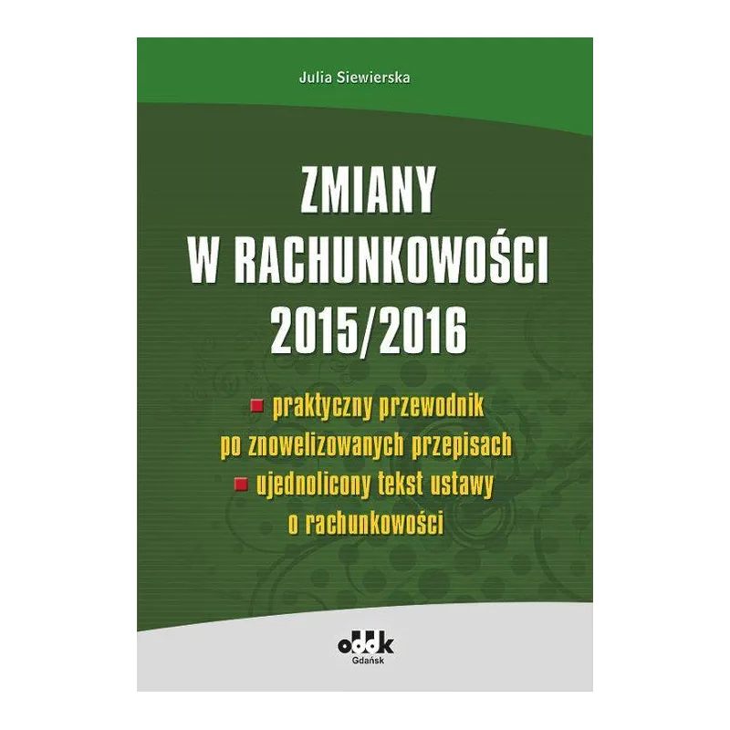 ZMIANY W RACHUNKOWOŚCI 2015/2016 PRAKTYCZNY PREWODNIK PO ZNOWELIZOWANYCH PRZEPISACH - ODDK