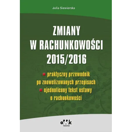 ZMIANY W RACHUNKOWOŚCI 2015/2016 PRAKTYCZNY PREWODNIK PO ZNOWELIZOWANYCH PRZEPISACH - ODDK