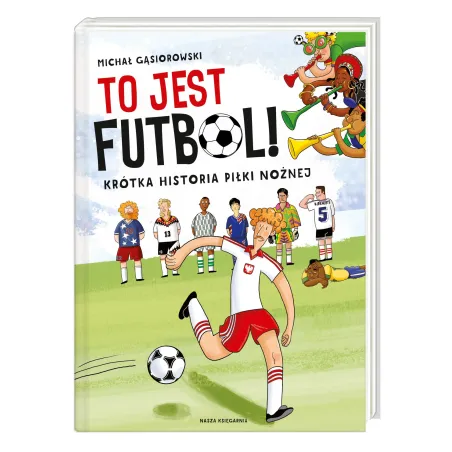 To Jest Futbol. Krótka Historia Piłki Nożnej