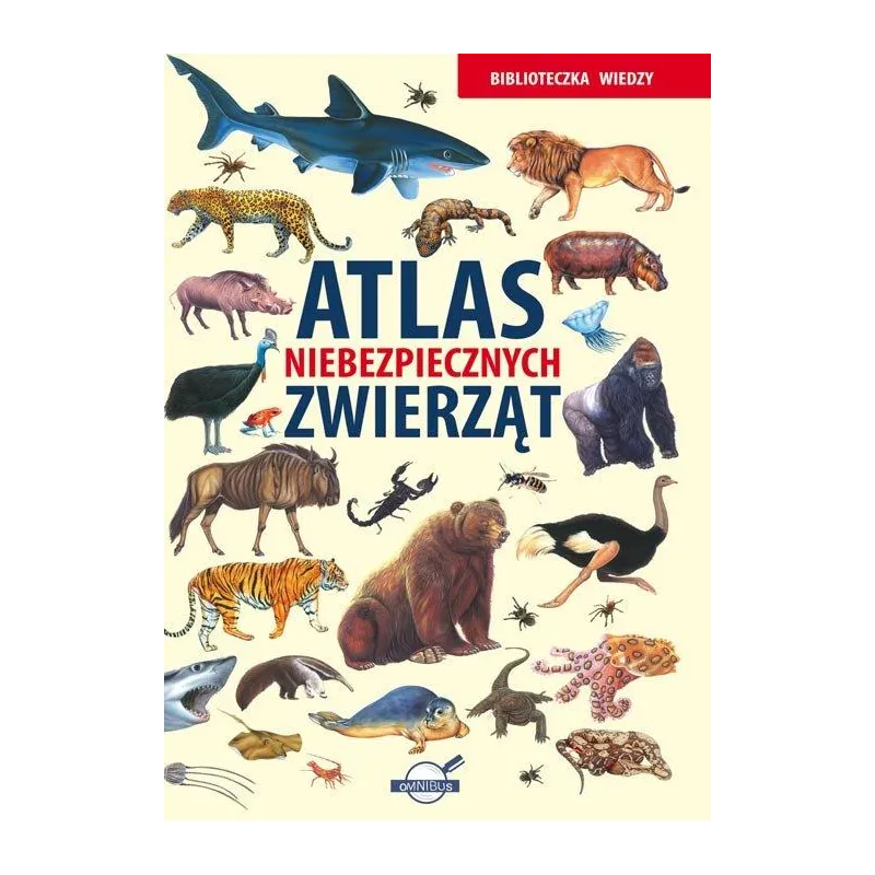 ATLAS NIEBEZPIECZNYCH ZWIERZĄT. BIBLIOTECZKA WIEDZY ATLAS NIEBEZPIECZNYCH ZWIERZĄT. BIBLIOTECZKA WIEDZY
