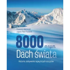 8000 M N.P.M. DACH ŚWIATA HISTORIA ZDOBYWANIA NAJWYŻSZYCH SZCZYTÓW Sławomir Adamczak, Piotr Pustelnik - SBM