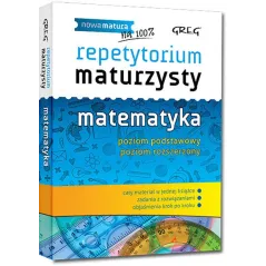 MATEMATYKA. REPETYTORIUM MATURZYSTY. POZIOM PODSTAWOWY I ROZSZERZONY - Greg