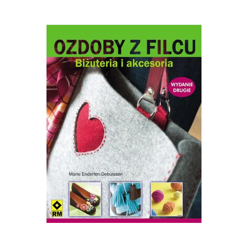 OZDOBY Z FILCU. BIŻUTERIA I AKCESORIA Marie Enderlen-Debuisson - Wydawnictwo RM OZDOBY Z FILCU. BIŻUTERIA I AKCESORIA Marie Enderlen-Debuisson - Wydawnictwo RM