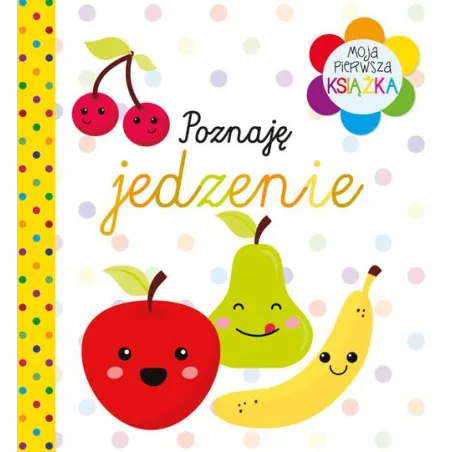 Poznaję Jedzenie. Moja Pierwsza Książka Poznaję Jedzenie. Moja Pierwsza Książka