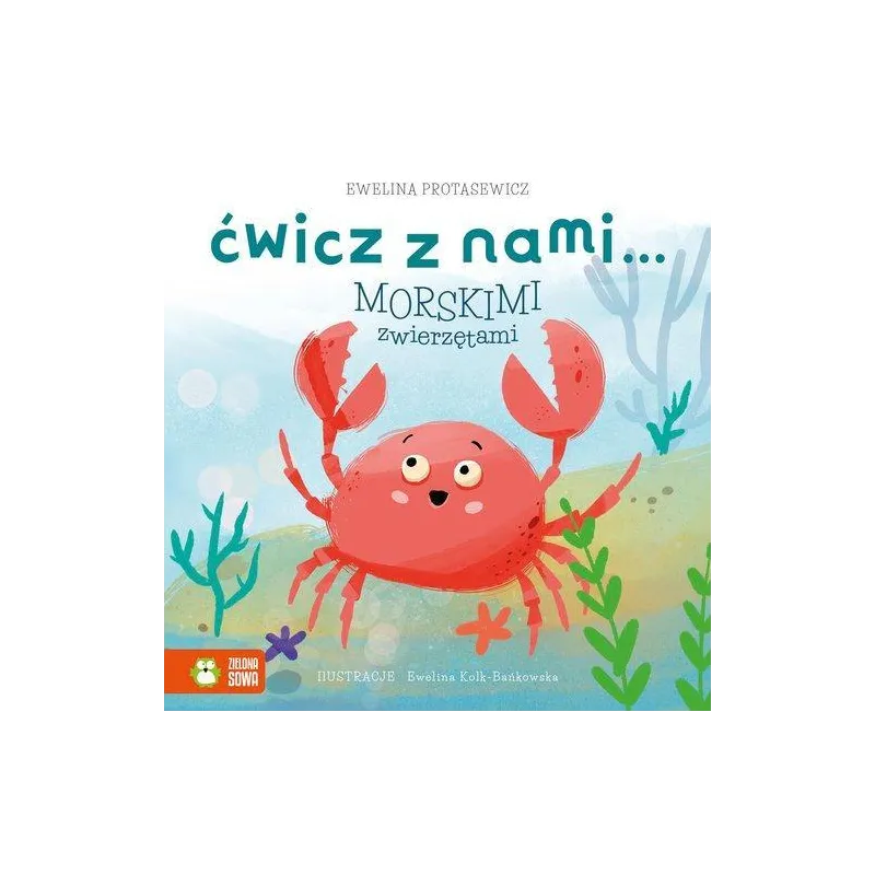 ĆWICZ Z NAMI... MORSKIMI ZWIERZĘTAMI Ewelina Protasewicz - Zielona Sowa ĆWICZ Z NAMI... MORSKIMI ZWIERZĘTAMI Ewelina Protasewicz - Zielona Sowa
