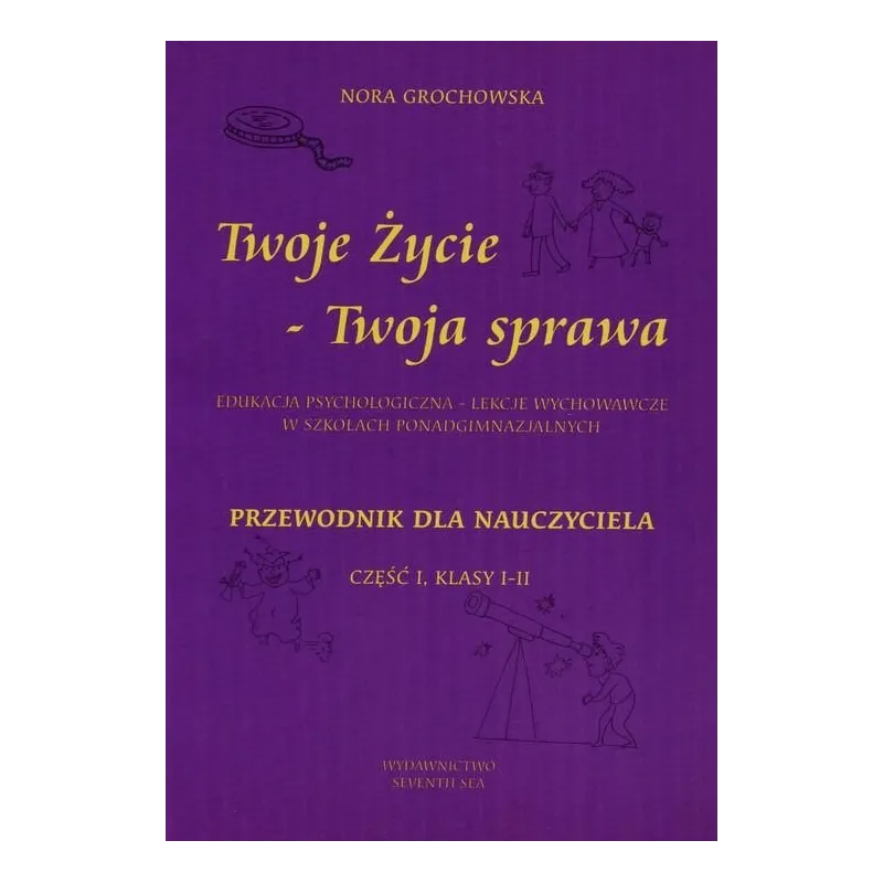 TWOJE ŻYCIE - TWOJA SPRAWA. EDUKACJA PSYCHOLOGICZNA W SZKOŁACH PONADGIMNAZJALNYCH - Seventh Sea TWOJE ŻYCIE - TWOJA SPRAWA. EDUKACJA PSYCHOLOGICZNA W SZKOŁACH PONADGIMNAZJALNYCH - Seventh Sea