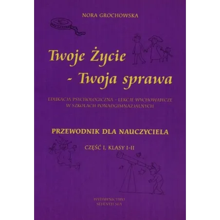 Twoje Życie - Twoja Sprawa. Edukacja Psychologiczna W Szkołach Ponadgimnazjalnych Twoje Życie - Twoja Sprawa. Edukacja Psychologiczna W Szkołach Ponadgimnazjalnych