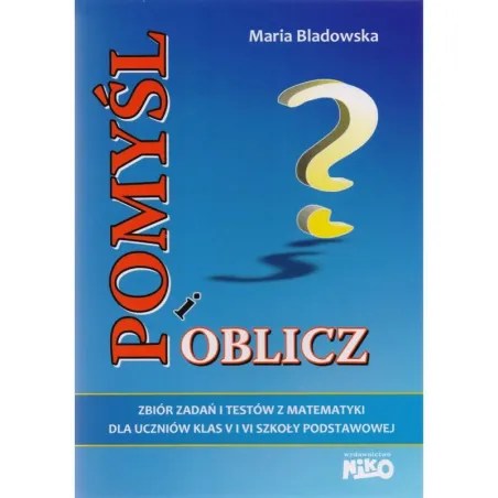 POMYŚL I OBLICZ. ZBIÓR ZADAŃ I TESTÓW Z MATEMATYKI DLA KLAS 5-6