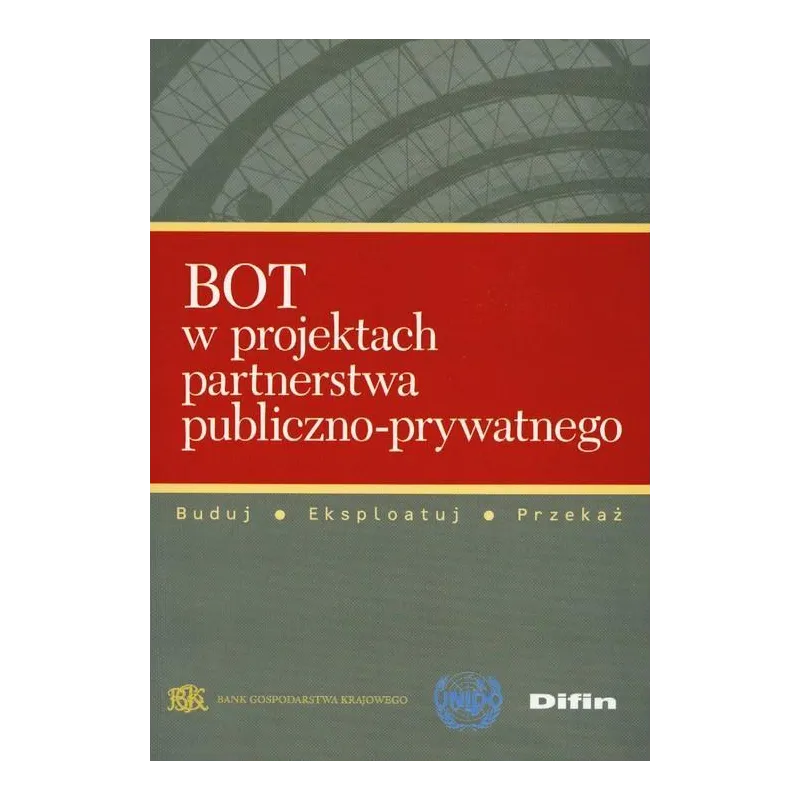 BOT W PROJEKTACH PARTNERSTWA PUBLICZNO-PRYWATNEGO BUDUJ, EKSPLORUJ, PRZEKAŻ - Difin