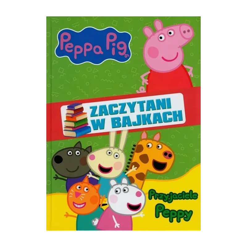 ŚWINKA PEPPA. PRZYJACIELE PEPPY. ZACZYTANI W BAJKACH