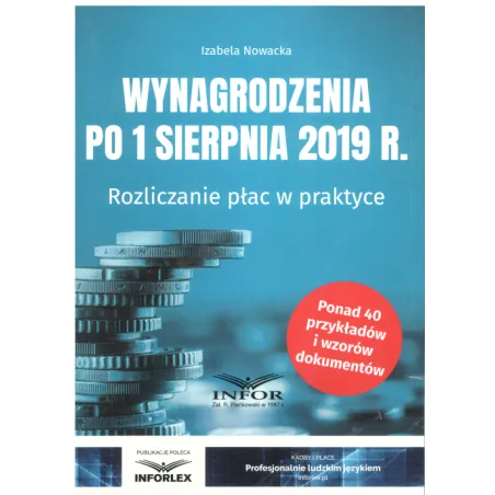 WYNAGRODZENIA 2019 PO 1 SIERPNIA 2019 R. ROZLICZANIE PŁAC W PRAKTYCE Izabela Nowacka - Infor