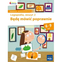 BĘDĘ MÓWIĆ POPRAWNIE LOGOPEDIA ZESZYT 2 6-9 LAT Jolanta Góral-Półrola - MAC Edukacja