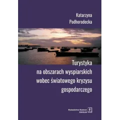 TURYSTYKA NA OBSZARACH WYSPIARSKICH WOBEC ŚWIATOWEGO KRYZYSU GOSPODARCZEGO Katarzyna Podhorodecka - Scholar