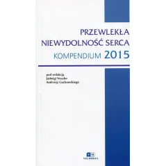 PRZEWLEKŁA NIEWYDOLNOŚĆ SERCA KOMPENDIUM 2015 Jadwiga Nessler, Andrzej Gackowski - Via Medica