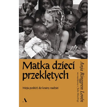 Matka Dzieci Przeklętych. Moja Podróż Do Krainy Nadziei Matka Dzieci Przeklętych. Moja Podróż Do Krainy Nadziei
