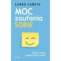 MOC ZAUFANIA SOBIE. UWIERZ W SIEBIE I OSIĄGNIJ JESZCZE WIĘCEJ