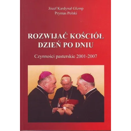 ROZWIJAĆ KOŚCIÓŁ DZIEŃ PO DNIU CZYNNOŚCI PASTERSKIE 2001-2007 Józef Glemp - Adam