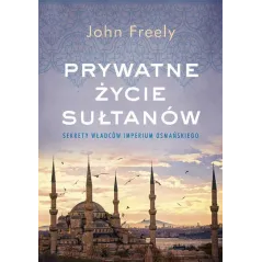 PRYWATNE ŻYCIE SUŁTANÓW John Freely - Między Słowami
