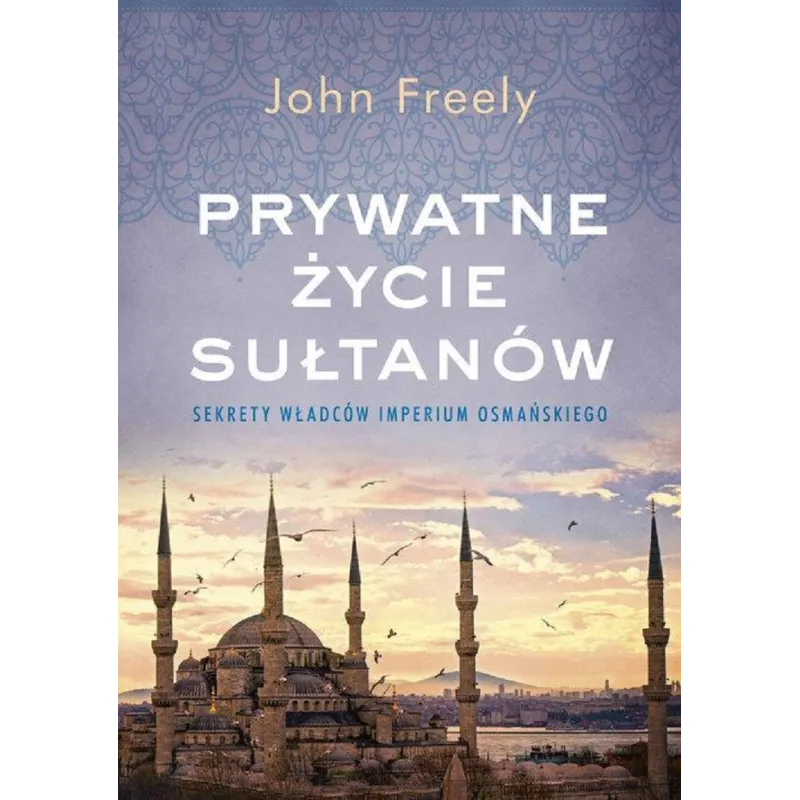 PRYWATNE ŻYCIE SUŁTANÓW John Freely - Między Słowami PRYWATNE ŻYCIE SUŁTANÓW John Freely - Między Słowami