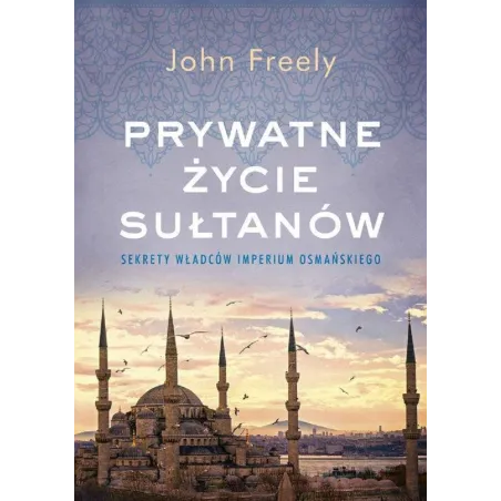 Prywatne Życie Sułtanów John Freely Prywatne Życie Sułtanów John Freely