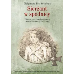 Sierżant w spódnicy Historia życia i służby wojskowej Joanny Żubrowej 1782–1852 Kowalczyk Małgorzata Ewa