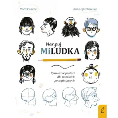 NARYSUJ MILUDKA. RYSOWANIE POSTACI DLA WSZELKICH POCZĄTKUJĄCYCH