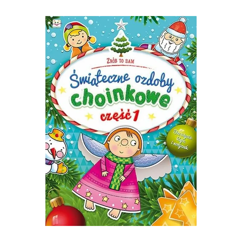 ŚWIĄTECZNE OZDOBY CHOINKOWE CZĘŚĆ 1 OPRACOWANIE ZBIOROWE ŚWIĄTECZNE OZDOBY CHOINKOWE CZĘŚĆ 1 OPRACOWANIE ZBIOROWE