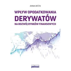 WPŁYW OPODATKOWANIA DERYWATÓW NA ROZWÓJ RYNKÓW FINANSOWYCH Anna Biśta - Poltext