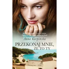 PRZEKONAJ MNIE ŻE TO TY Anna Karpińska - Prószyński Media